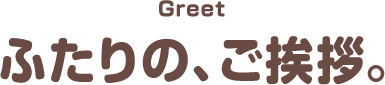 ふたりの、ご挨拶｜プリミィ